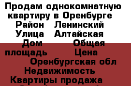 Продам однокомнатную квартиру в Оренбурге › Район ­ Ленинский › Улица ­ Алтайская › Дом ­ 2/1 › Общая площадь ­ 29 › Цена ­ 1 000 000 - Оренбургская обл. Недвижимость » Квартиры продажа   . Оренбургская обл.